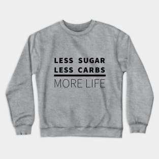 Less Sugar, Less Carbs ... More Life Crewneck Sweatshirt